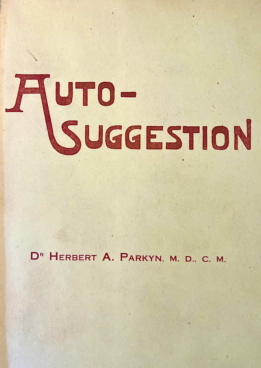 A French print of Dr. Herbert A. Parkyn's Auto Suggestion, What It Is and How to Use It for Health, Happiness and Success. The book was extremely popular in France, where it would have a big influence on Emile Coué.